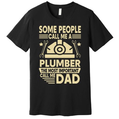 Some People Call Me A Plumber The Most Important Call Me Dad Premium T-Shirt