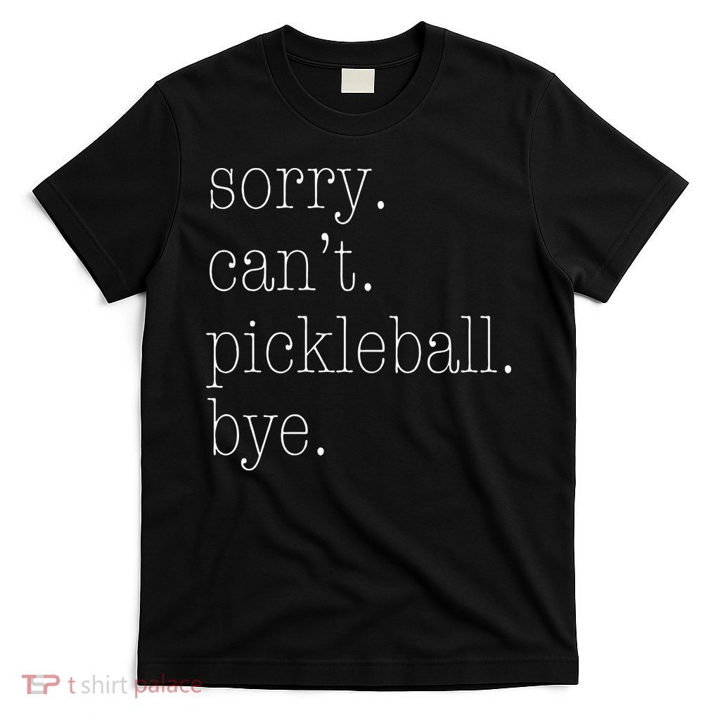 Sorry Pickleball Cant. Funny Pickleball T-Shirt