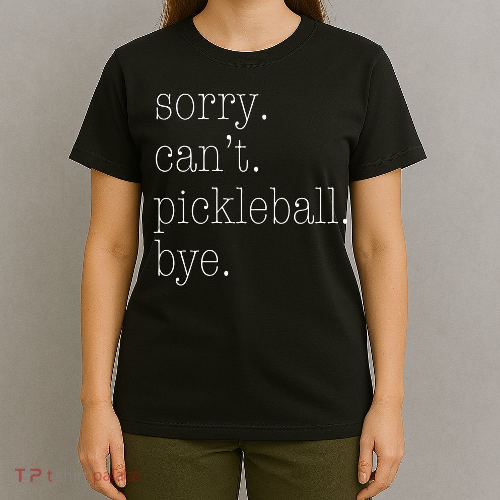 Sorry Pickleball Cant. Funny Pickleball T-Shirt