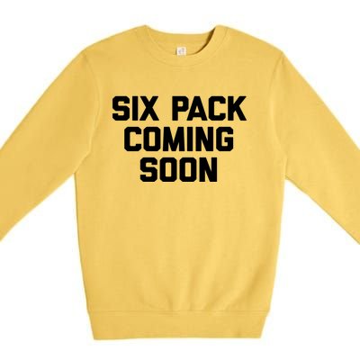 Six Pack Coming Soon Cute Gift Funny Saying Cool Gym Workout Gift Premium Crewneck Sweatshirt