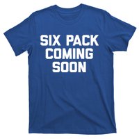 Six Pack Coming Soon Cute Gift Funny Saying Cool Gym Workout Gift T-Shirt