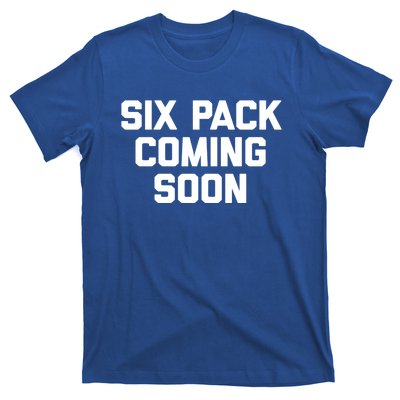 Six Pack Coming Soon Cute Gift Funny Saying Cool Gym Workout Gift T-Shirt