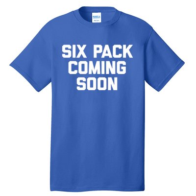 Six Pack Coming Soon Cute Gift Funny Saying Cool Gym Workout Gift Tall T-Shirt