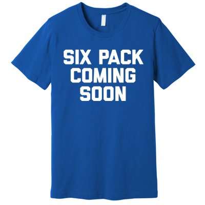 Six Pack Coming Soon Cute Gift Funny Saying Cool Gym Workout Gift Premium T-Shirt