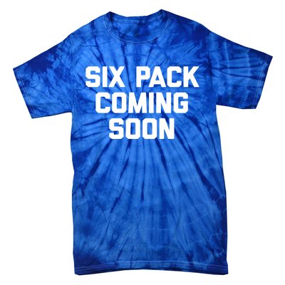 Six Pack Coming Soon Cute Gift Funny Saying Cool Gym Workout Gift Tie-Dye T-Shirt