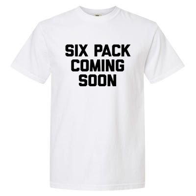 Six Pack Coming Soon Cute Gift Funny Saying Cool Gym Workout Gift Garment-Dyed Heavyweight T-Shirt