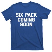 Six Pack Coming Soon Gift Funny Saying Fitness Workout Gym Funny Gift T-Shirt