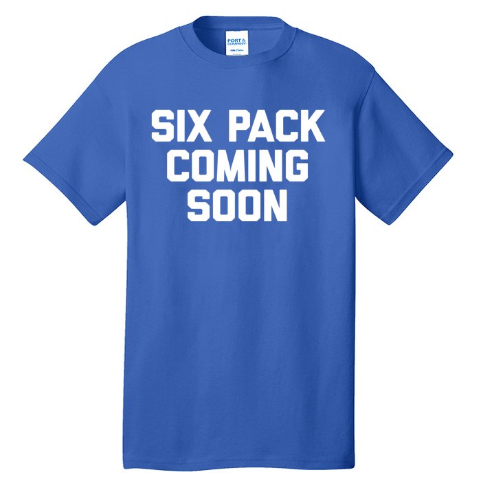 Six Pack Coming Soon Gift Funny Saying Fitness Workout Gym Funny Gift Tall T-Shirt