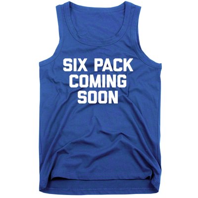 Six Pack Coming Soon Gift Funny Saying Fitness Workout Gym Funny Gift Tank Top