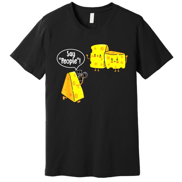 Say People Cheese Lover Food Dairy Milk Gouda Cheddar Brie Premium T-Shirt