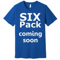 Six Pack Coming Soon Funny Big Tummy Meaningful Gift Premium T-Shirt