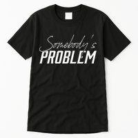 Somebody's Problem Country Tall T-Shirt