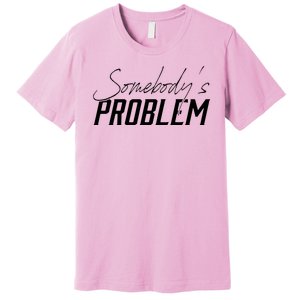 Somebody's Problem Country Premium T-Shirt