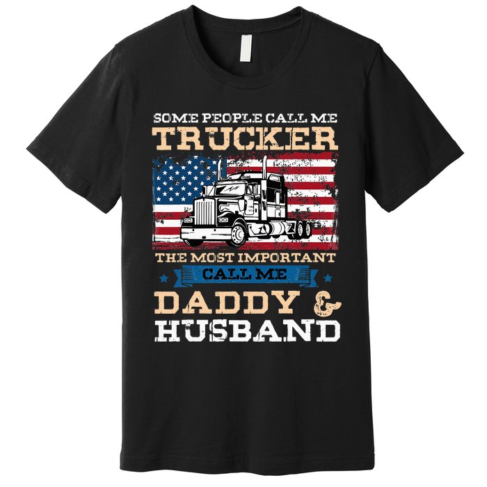 Some People Call Me Trucker Most Important Daddy And Husband Premium T-Shirt