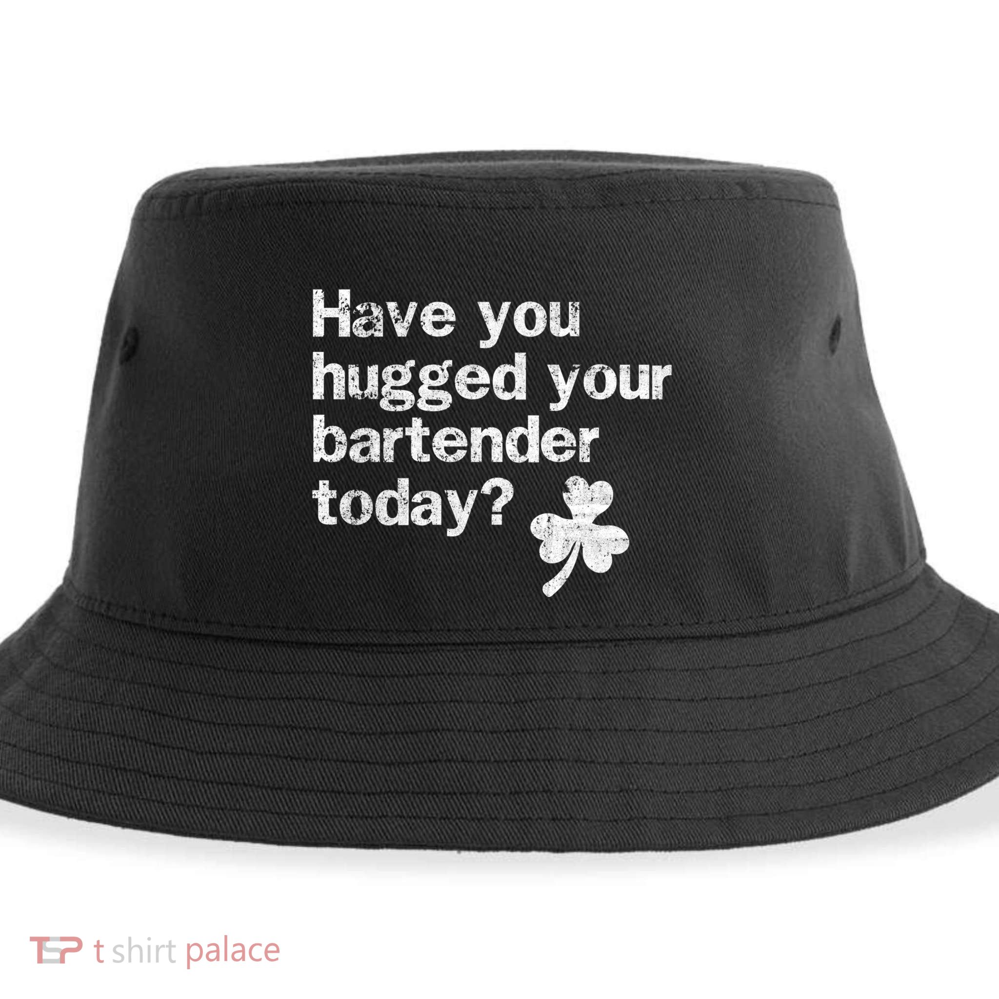 St Patricks Day Bartender Funny Saying Have You Hugged Gift Sustainable Bucket Hat