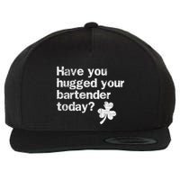 St Patricks Day Bartender Funny Saying Have You Hugged Gift Wool Snapback Cap