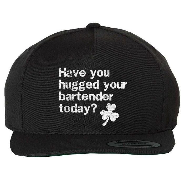 St Patricks Day Bartender Funny Saying Have You Hugged Gift Wool Snapback Cap