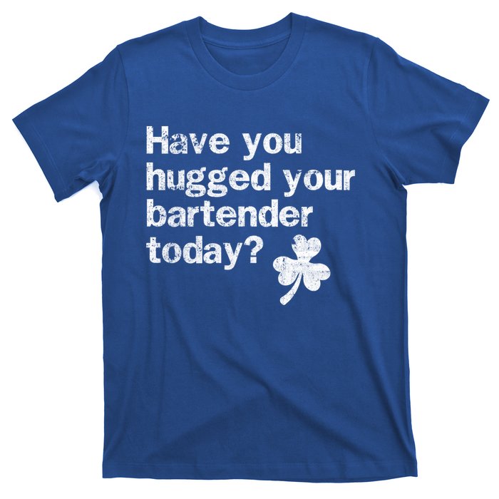 St Patricks Day Bartender Funny Saying Have You Hugged Gift T-Shirt