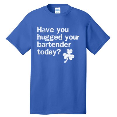 St Patricks Day Bartender Funny Saying Have You Hugged Gift Tall T-Shirt