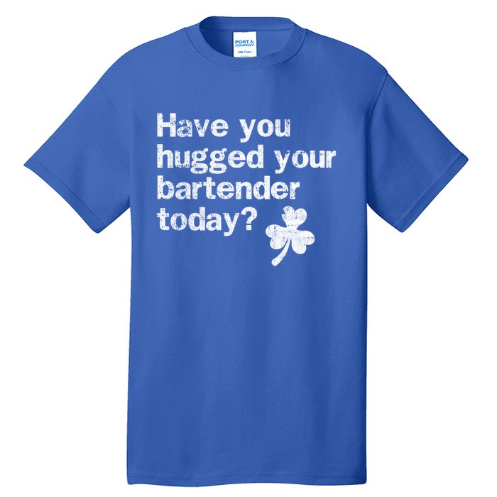 St Patricks Day Bartender Funny Saying Have You Hugged Gift Tall T-Shirt