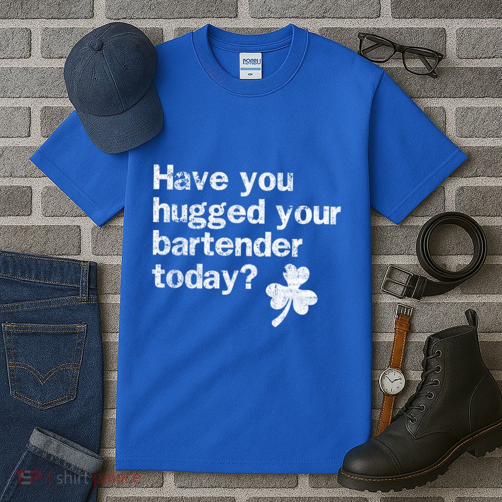 St Patricks Day Bartender Funny Saying Have You Hugged Gift Tall T-Shirt