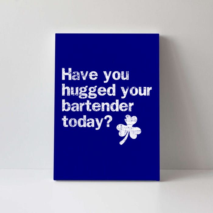 St Patricks Day Bartender Funny Saying Have You Hugged Gift Canvas