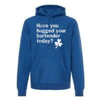 St Patricks Day Bartender Funny Saying Have You Hugged Gift Premium Hoodie