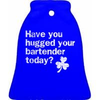 St Patricks Day Bartender Funny Saying Have You Hugged Gift Ceramic Bell Ornament