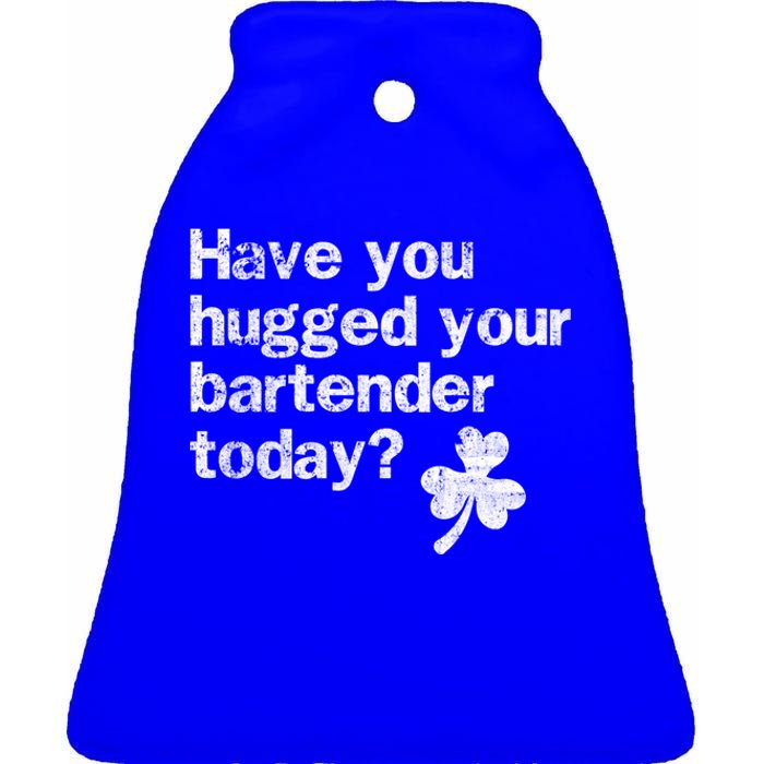 St Patricks Day Bartender Funny Saying Have You Hugged Gift Ceramic Bell Ornament