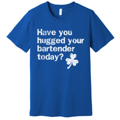 St Patricks Day Bartender Funny Saying Have You Hugged Gift Premium T-Shirt