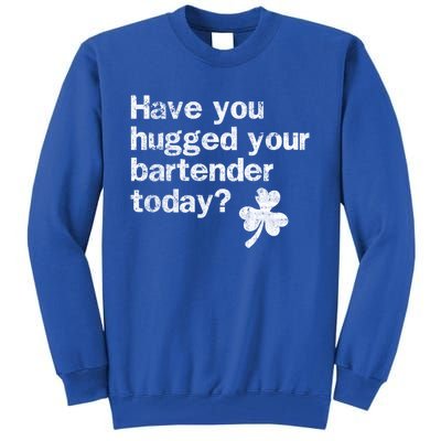 St Patricks Day Bartender Funny Saying Have You Hugged Gift Tall Sweatshirt