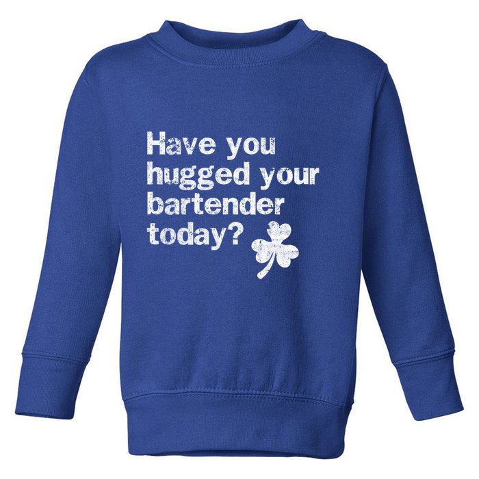 St Patricks Day Bartender Funny Saying Have You Hugged Gift Toddler Sweatshirt