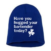 St Patricks Day Bartender Funny Saying Have You Hugged Gift Short Acrylic Beanie