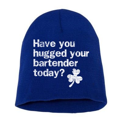 St Patricks Day Bartender Funny Saying Have You Hugged Gift Short Acrylic Beanie