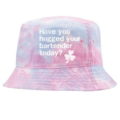 St Patricks Day Bartender Funny Saying Have You Hugged Gift Tie-Dyed Bucket Hat