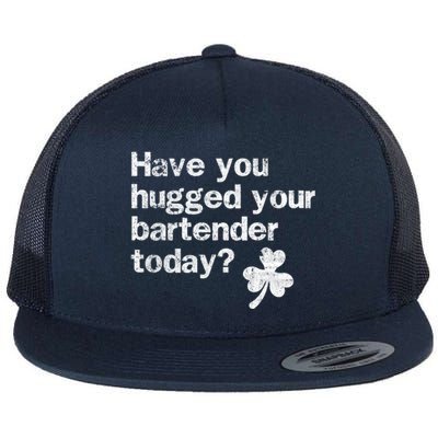 St Patricks Day Bartender Funny Saying Have You Hugged Gift Flat Bill Trucker Hat