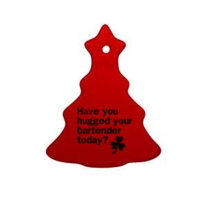 St Patricks Day Bartender Funny Saying Have You Hugged Gift Ceramic Tree Ornament