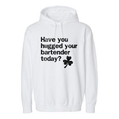 St Patricks Day Bartender Funny Saying Have You Hugged Gift Garment-Dyed Fleece Hoodie