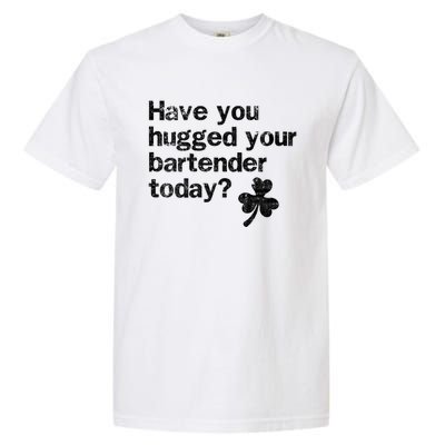 St Patricks Day Bartender Funny Saying Have You Hugged Gift Garment-Dyed Heavyweight T-Shirt