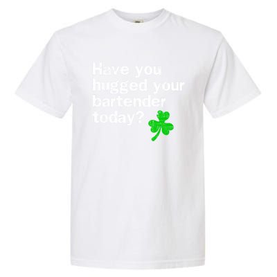 St Patricks Day Bartender Funny Saying Have You Hugged Cool Gift Garment-Dyed Heavyweight T-Shirt