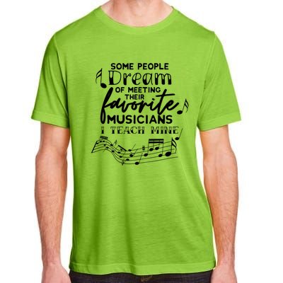 Some People Dream Musicians I Teach Mine Music Teacher Hoodi Gift Adult ChromaSoft Performance T-Shirt