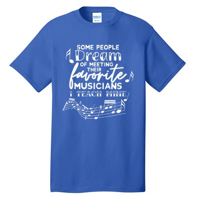 Some People Dream Musicians I Teach Mine Music Teacher Hoodi Gift Tall T-Shirt