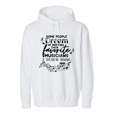 Some People Dream Musicians I Teach Mine Music Teacher Hoodi Gift Garment-Dyed Fleece Hoodie