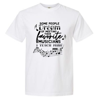 Some People Dream Musicians I Teach Mine Music Teacher Hoodi Gift Garment-Dyed Heavyweight T-Shirt