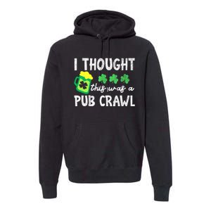 St Patricks Day Funny 5k I Thought This Was A Pub Crawl Gift Premium Hoodie