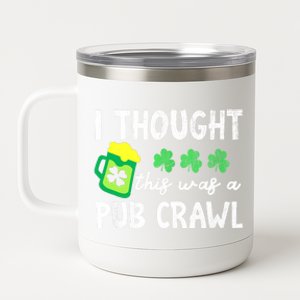 St Patricks Day Funny 5k I Thought This Was A Pub Crawl Gift 12 oz Stainless Steel Tumbler Cup