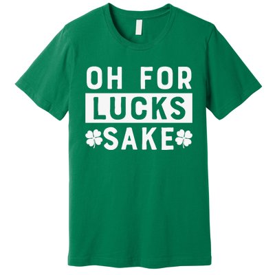 St Patricks Day Oh For Lucks Sake Premium T-Shirt