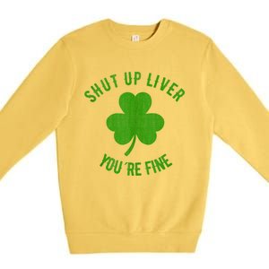 St Patricks Day Shamrock Lover Beer Drinking Shut Up Liver Youre Fine Gift Premium Crewneck Sweatshirt