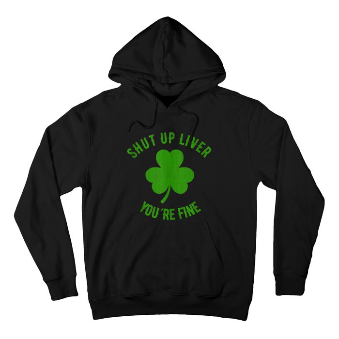 St Patricks Day Shamrock Lover Beer Drinking Shut Up Liver Youre Fine Gift Hoodie