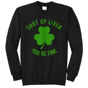 St Patricks Day Shamrock Lover Beer Drinking Shut Up Liver Youre Fine Gift Sweatshirt